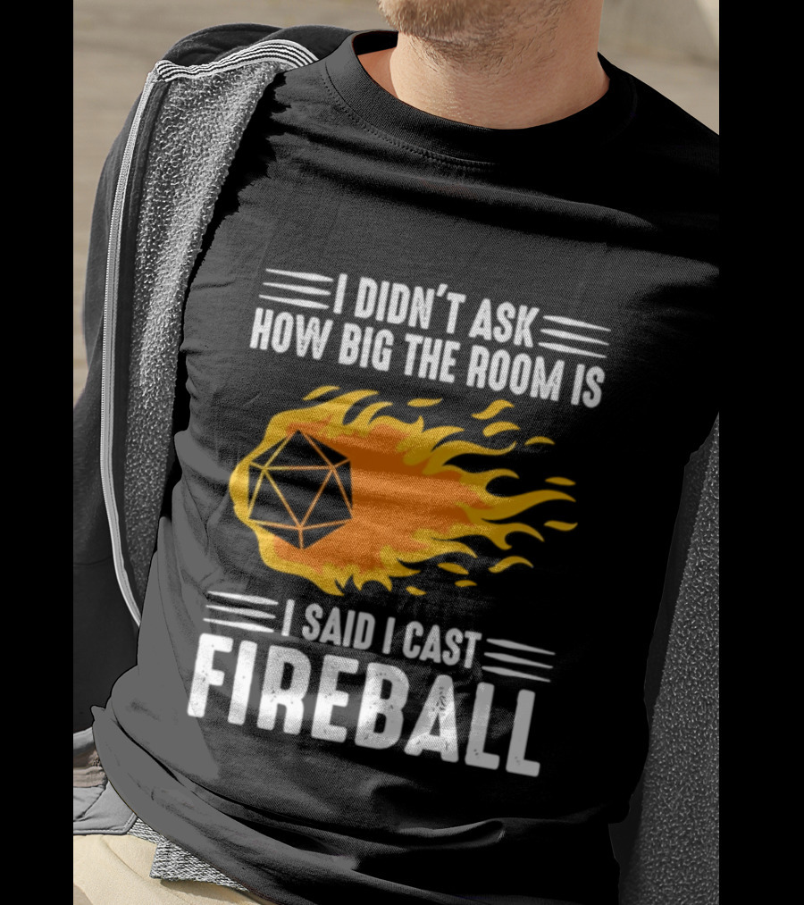I Didn't Ask How Big The Room Is I Said I Cast Fireball Dice Flame Adventure T-Shirt