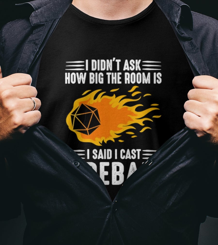 I Didn't Ask How Big The Room Is I Said I Cast Fireball Dice Flame Adventure T-Shirt