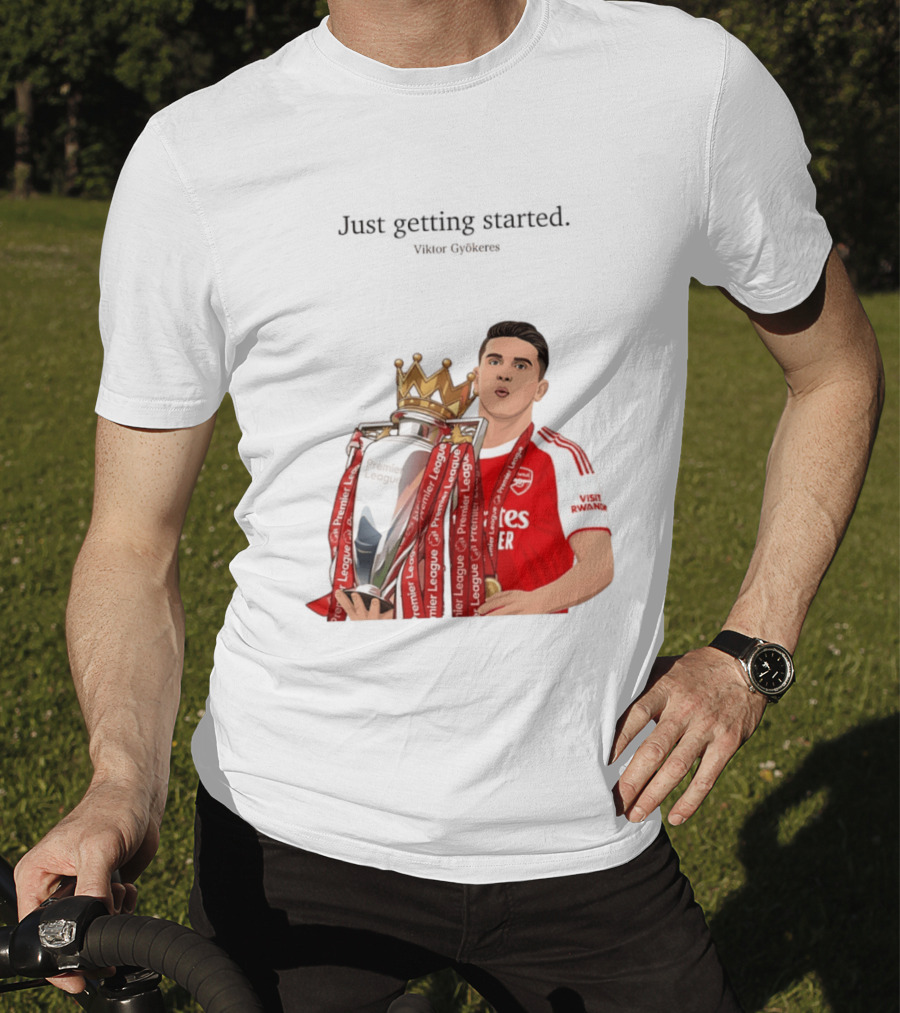 Viktor Gyokeres Premier League Arsenal Just Getting Started T-Shirt