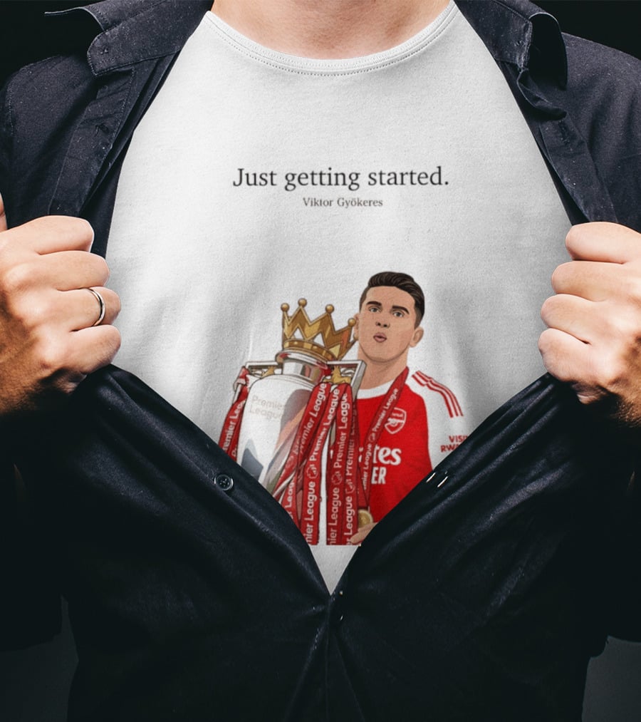Viktor Gyokeres Premier League Arsenal Just Getting Started T-Shirt