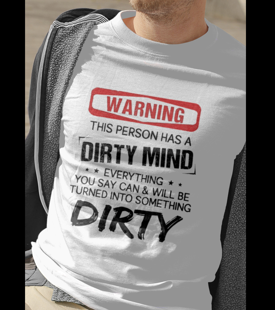 Warning This Person Has A Dirty Mind Everything You Say Can And Will Be Turned Into Something Dirty T-Shirt