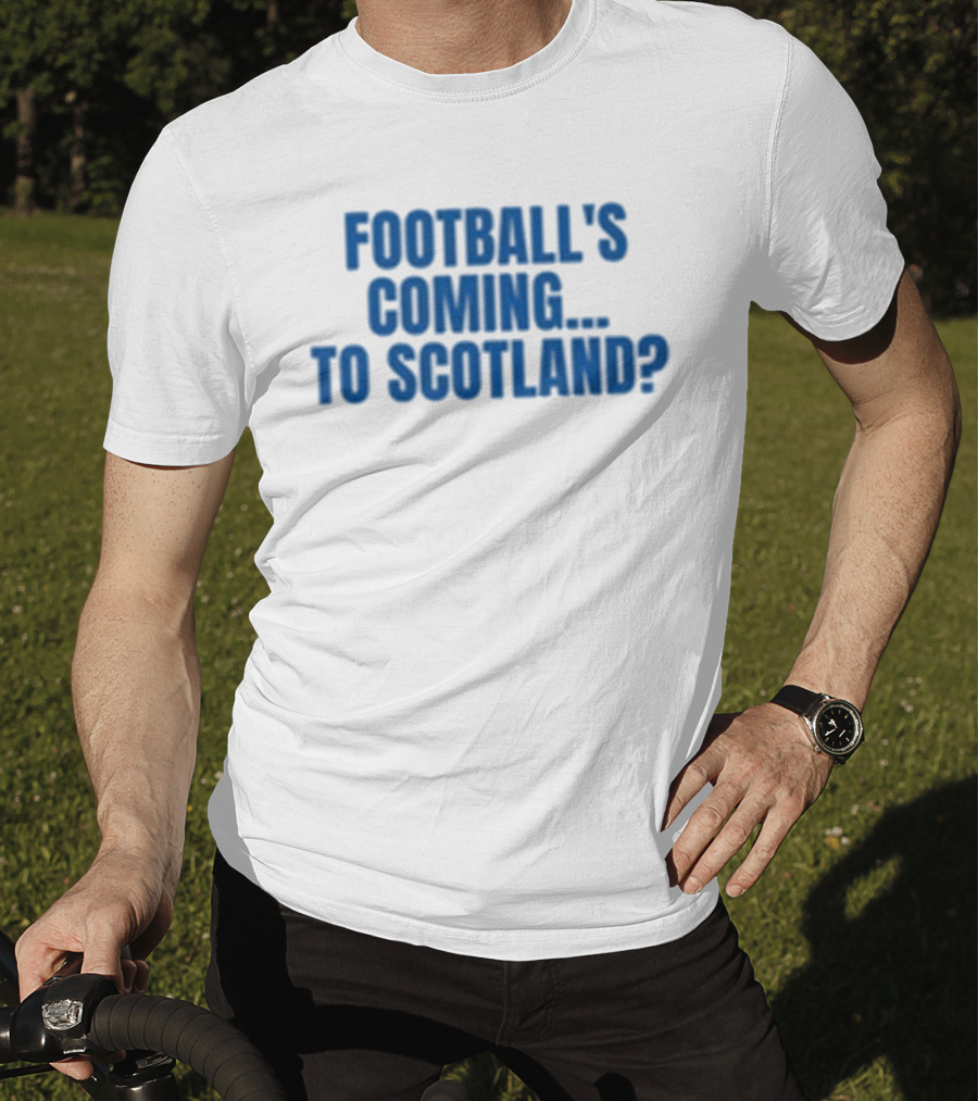 Football's Coming To Scotland? Query T-Shirt
