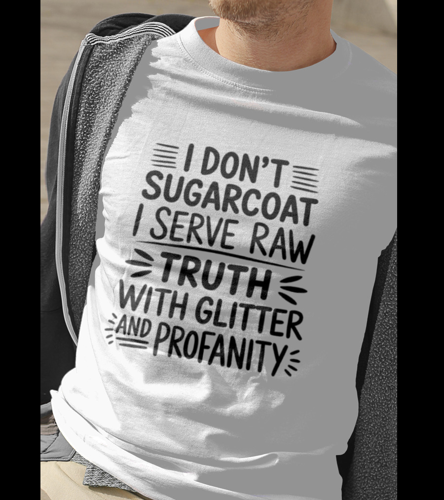 I Don't Sugarcoat I Serve Raw Truth With Glitter And Profanity T-Shirt