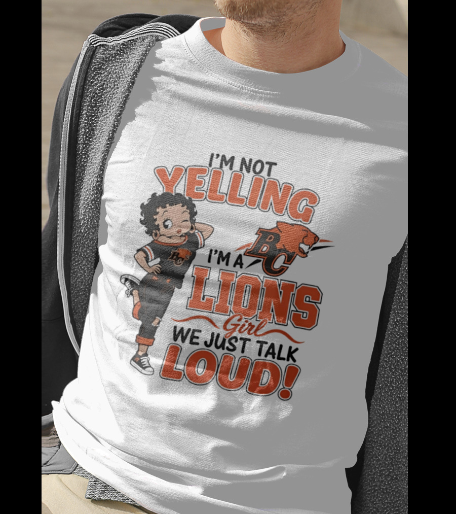 I'm Not Yelling I'm A BC Lions Girl We Just Talk Loud T-Shirt