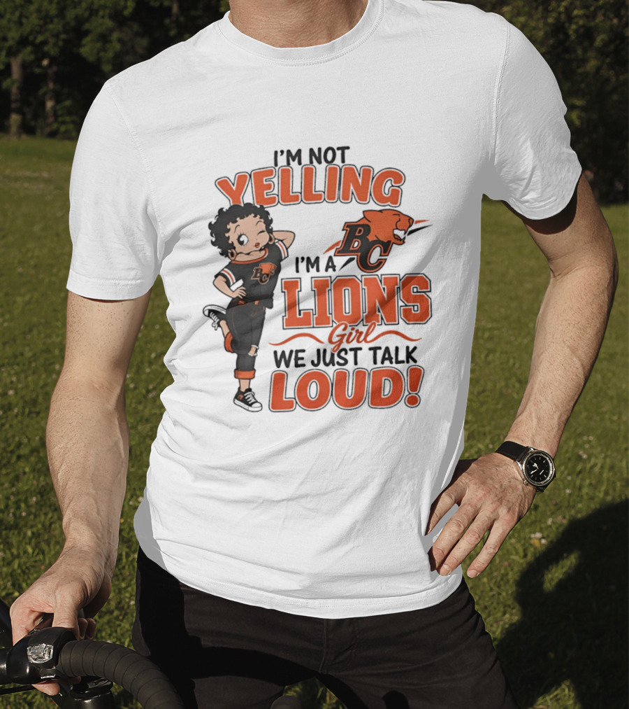 I'm Not Yelling I'm A BC Lions Girl We Just Talk Loud T-Shirt