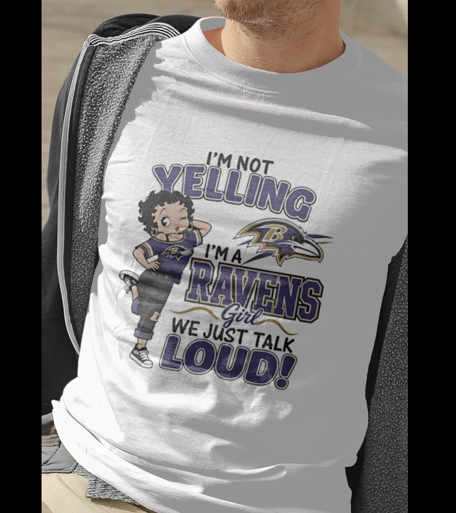 I'm Not Yelling I'm A Ravens Girl We Just Talk Loud T-Shirt