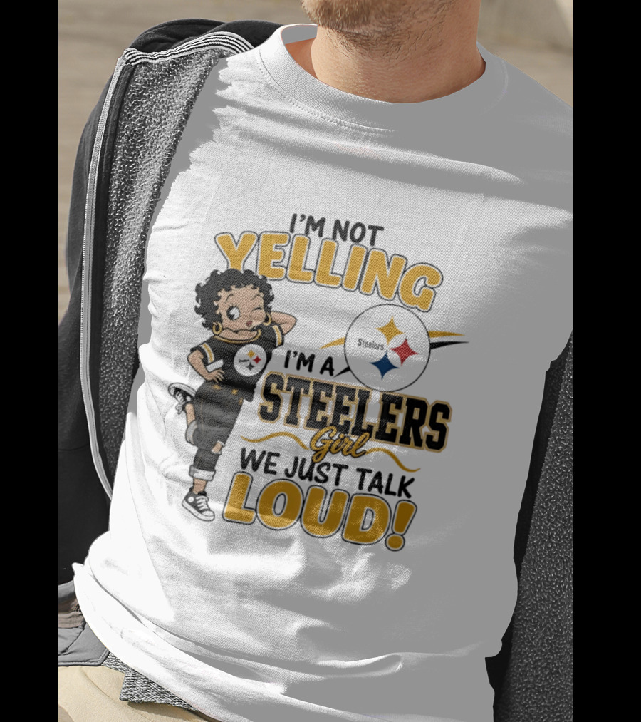 I'm Not Yelling I'm A Steelers Girl We Just Talk Loud Steelers T-Shirt