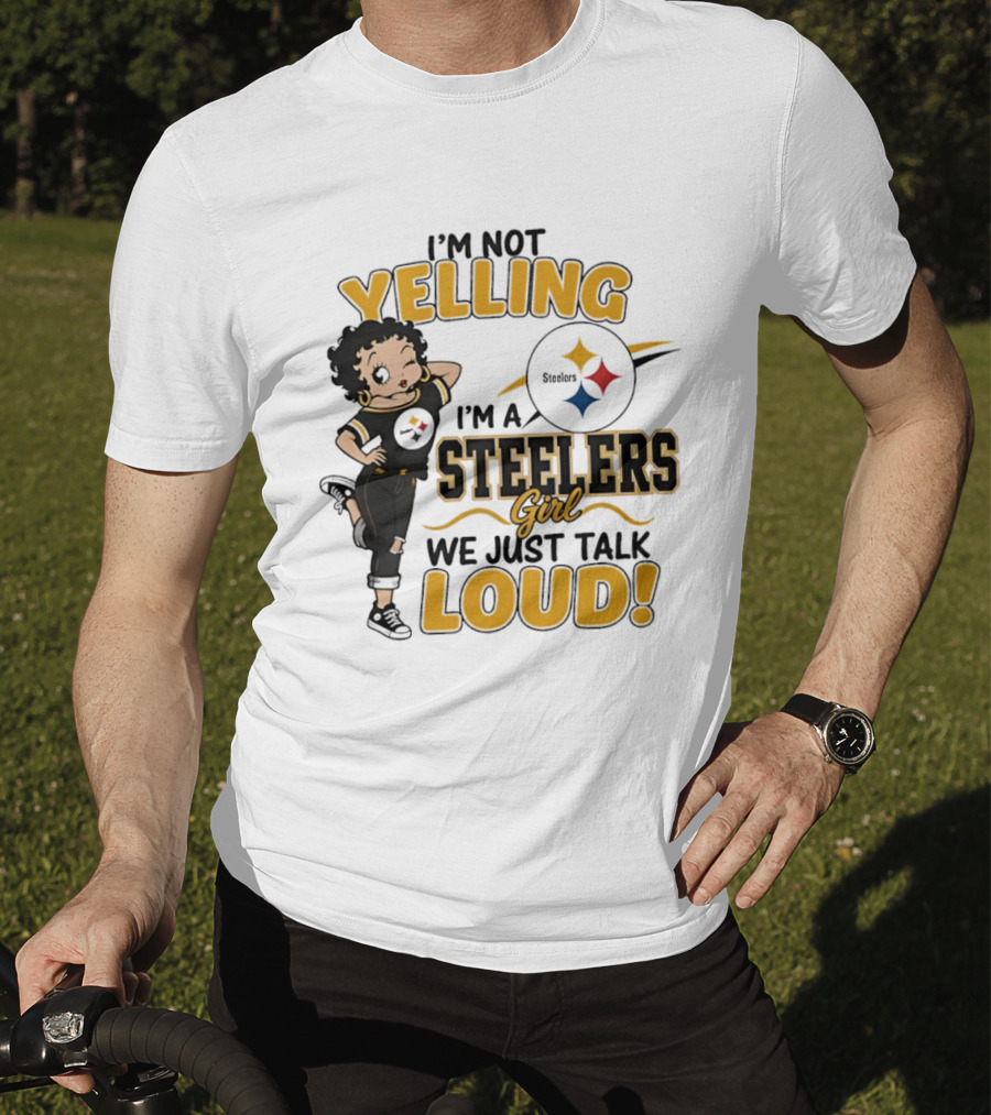I'm Not Yelling I'm A Steelers Girl We Just Talk Loud Steelers T-Shirt