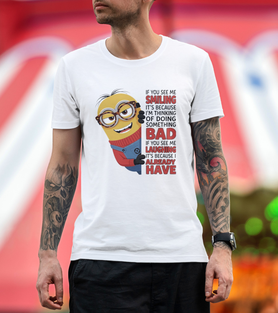 Minions If You See Me Smiling Thinking Of Doing Something Bad Laughing Already Have T-Shirt