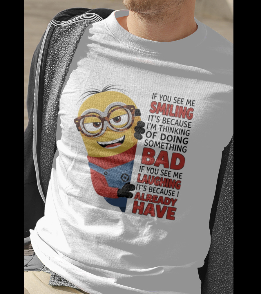 Minions If You See Me Smiling Thinking Of Doing Something Bad Laughing Already Have T-Shirt