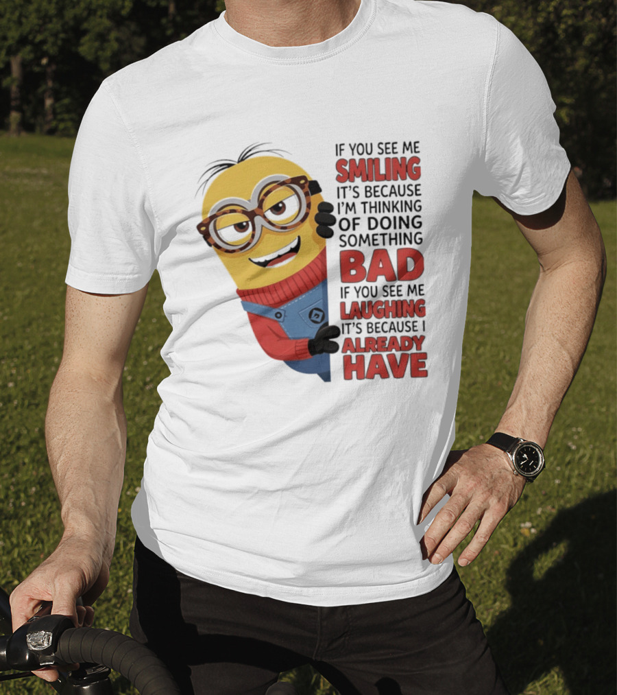Minions If You See Me Smiling Thinking Of Doing Something Bad Laughing Already Have T-Shirt