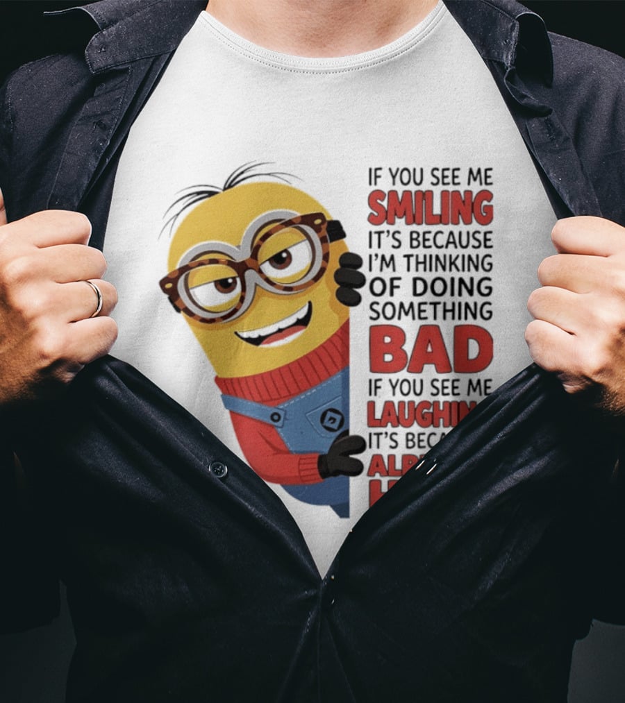 Minions If You See Me Smiling Thinking Of Doing Something Bad Laughing Already Have T-Shirt