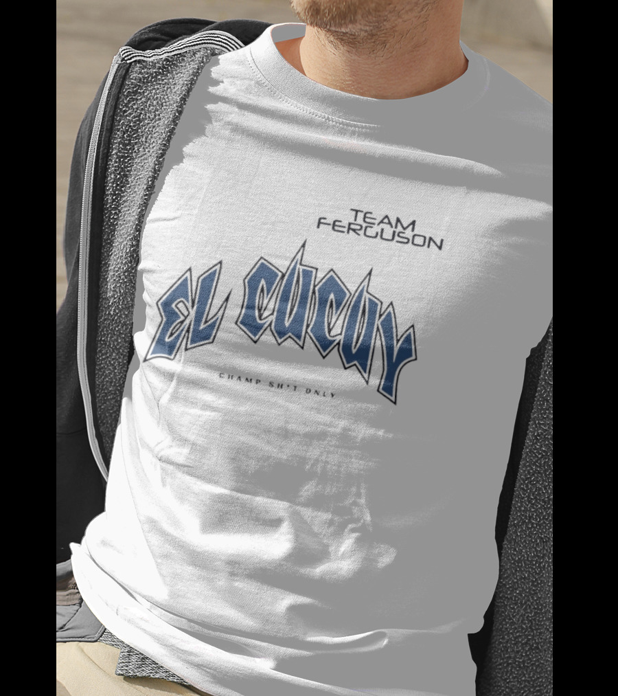 Team Ferguson El Cucuy Champ Shit Only T-Shirt