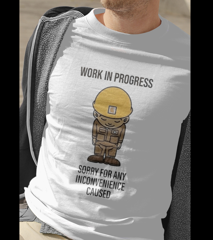 Work In Progress Sorry For Any Inconvenience Caused Construction Worker T-Shirt