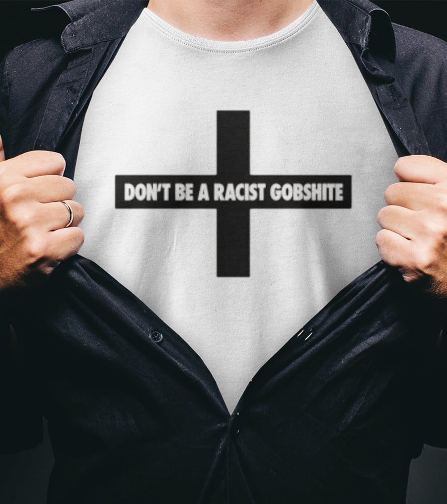 Don't Be A Racist Gobshite Cross Symbol Anti Racism Message T-Shirt