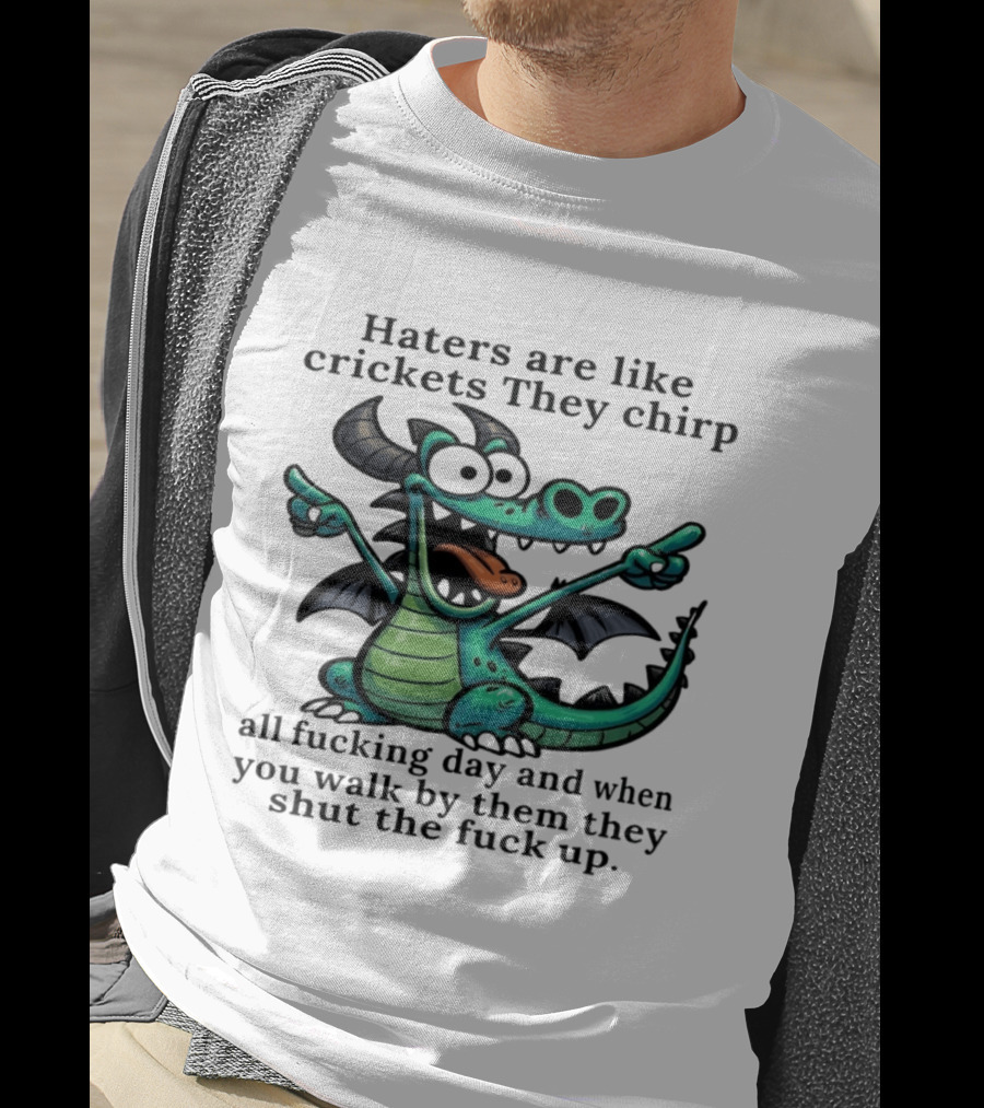 Haters Are Like Crickets Funny Dragon Humor T-Shirt