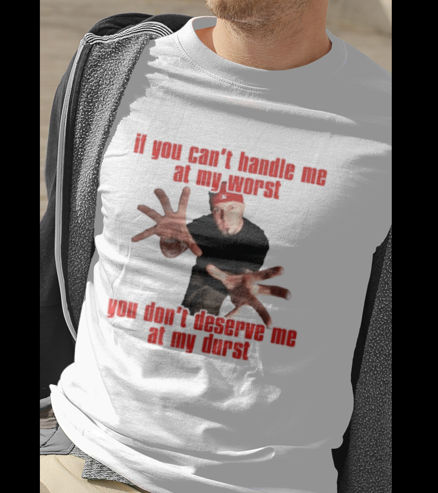 Fred Durst You Can't Handle Me At My Worst You Don't Deserve Me At My Durst T-Shirt