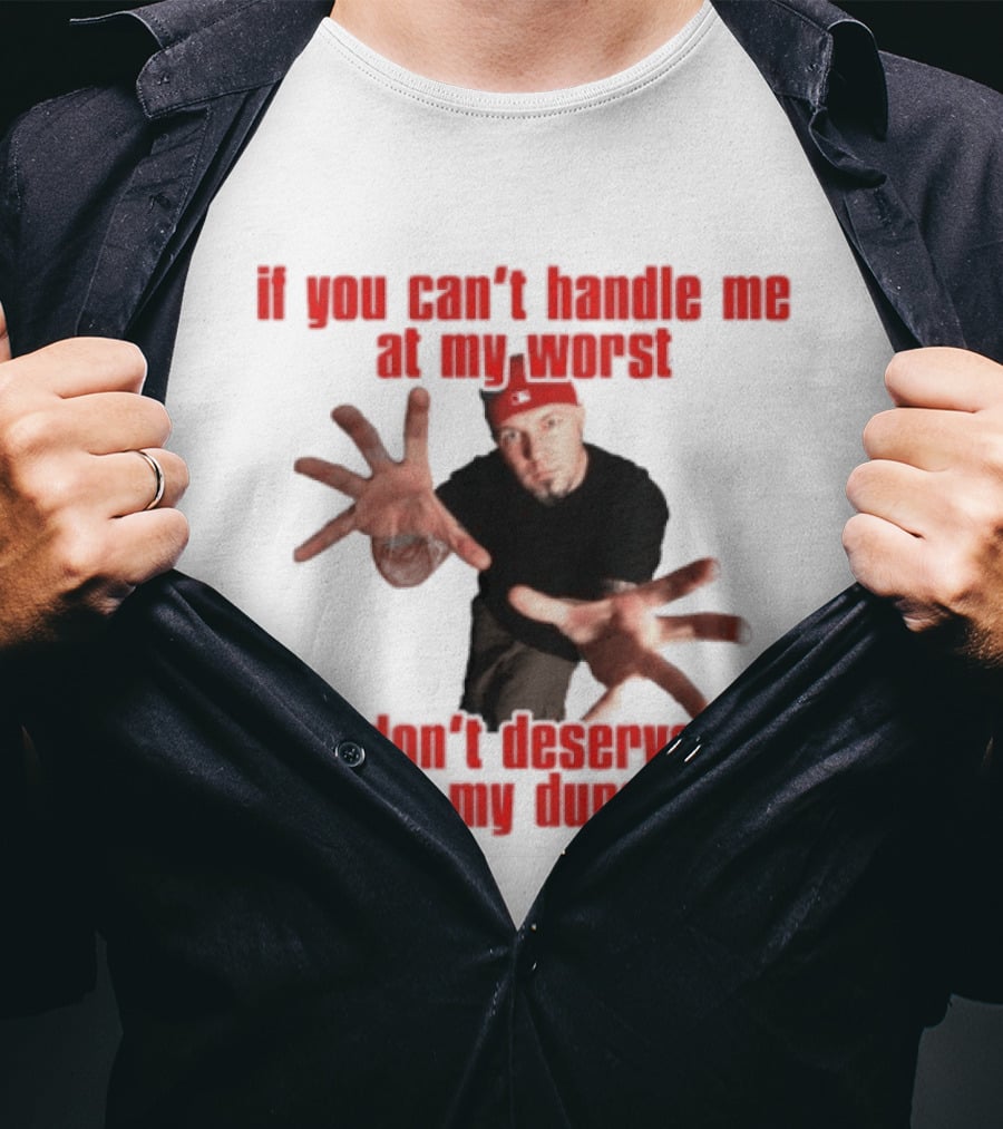 Fred Durst You Can't Handle Me At My Worst You Don't Deserve Me At My Durst T-Shirt