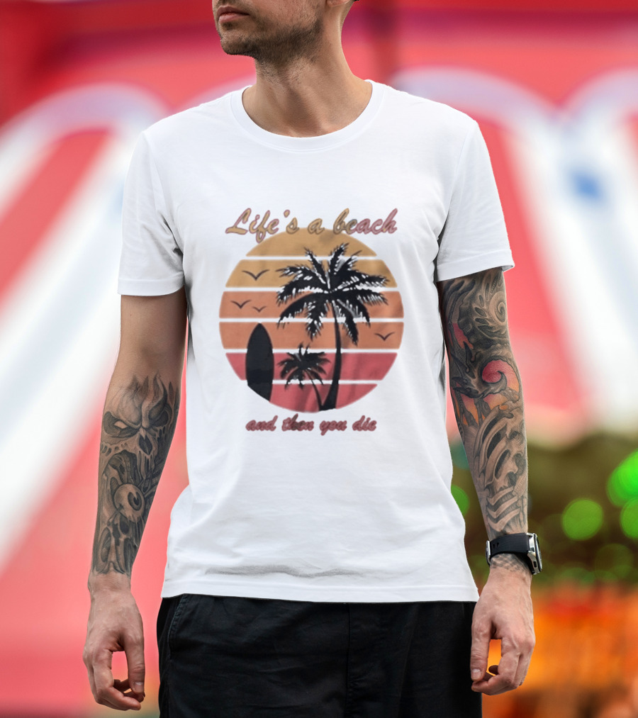 Life's A Beach And Then You Die Surfboard Palm Tree Sunset T-Shirt