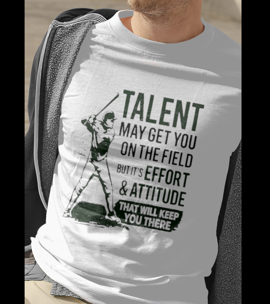 Talent May Get You On The Field Effort Attitude Baseball Motivation T-Shirt