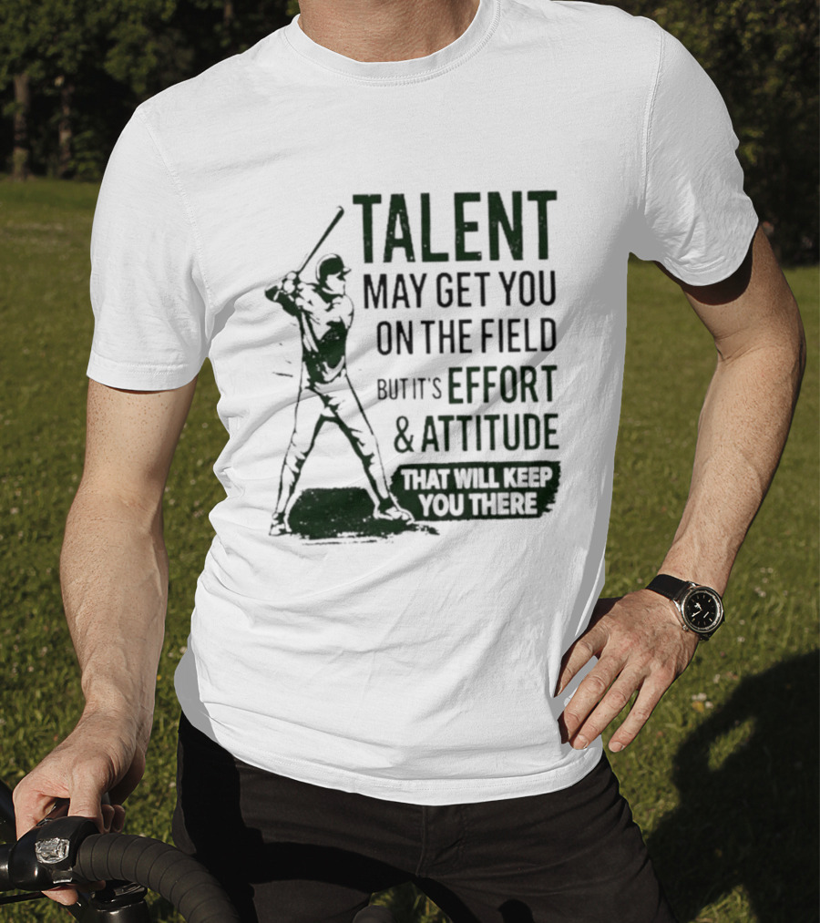 Talent May Get You On The Field Effort Attitude Baseball Motivation T-Shirt