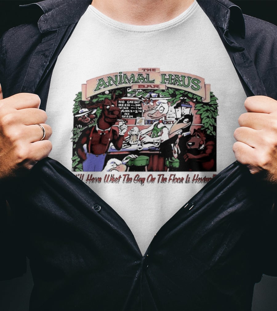 Animal Haus Bar I'll Have What The Guy On The Floor Is Having T-Shirt