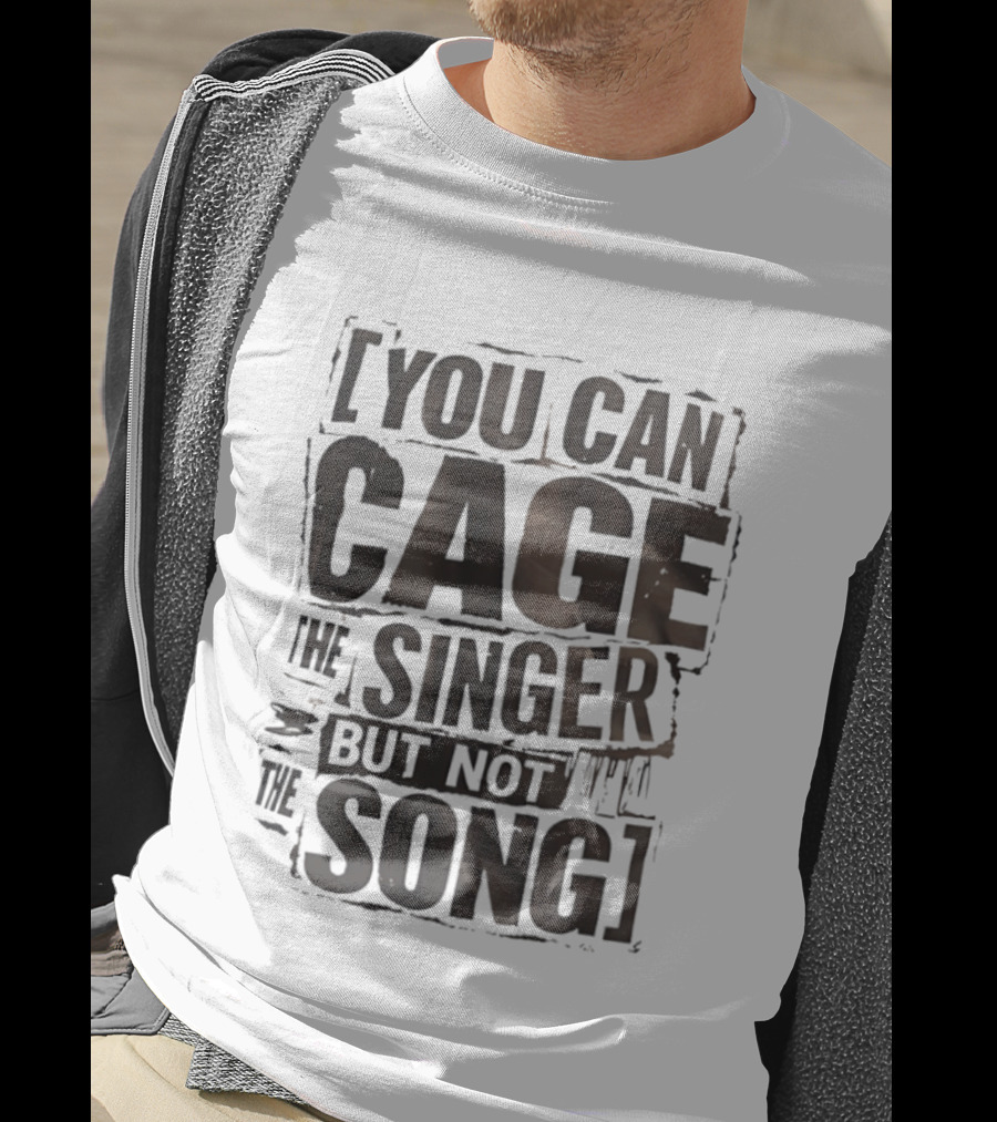 You Can Cage The Singer But Not The Song T-Shirt