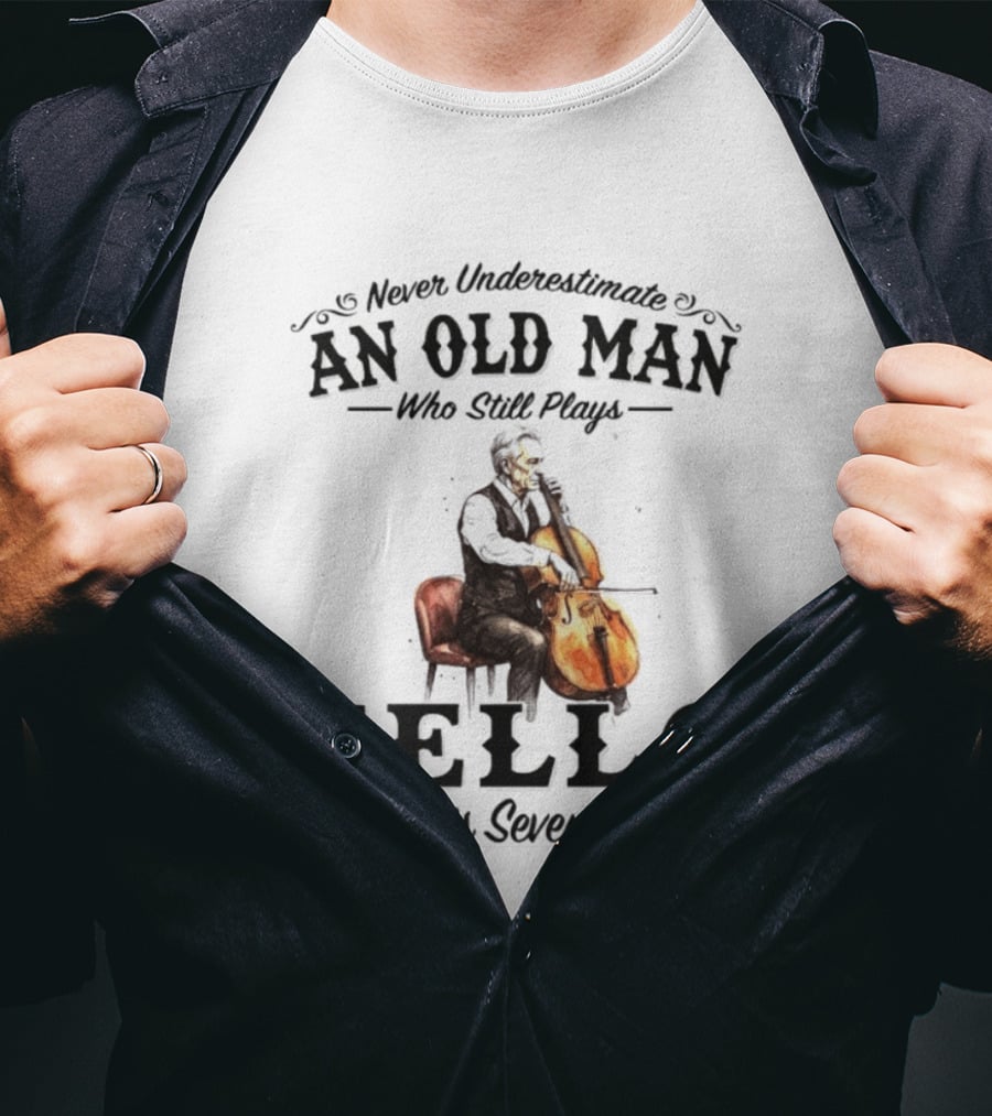 Never Underestimate An Old Man Who Still Plays Cello In His Seventies T-Shirt