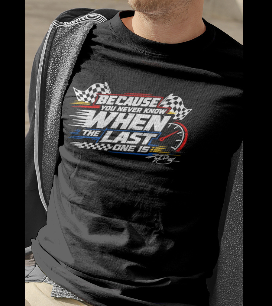 Because You Never Know When The Last One Is Racing Checkered Flags Speedometer🏁 T-Shirt