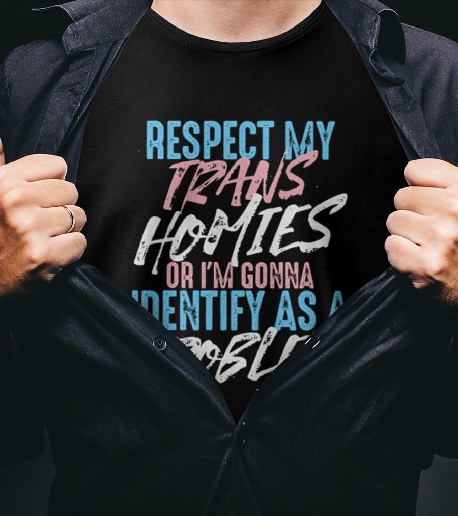 Respect My Trans Homies Identify As A Problem Transgender LGBTQ Support T-Shirt