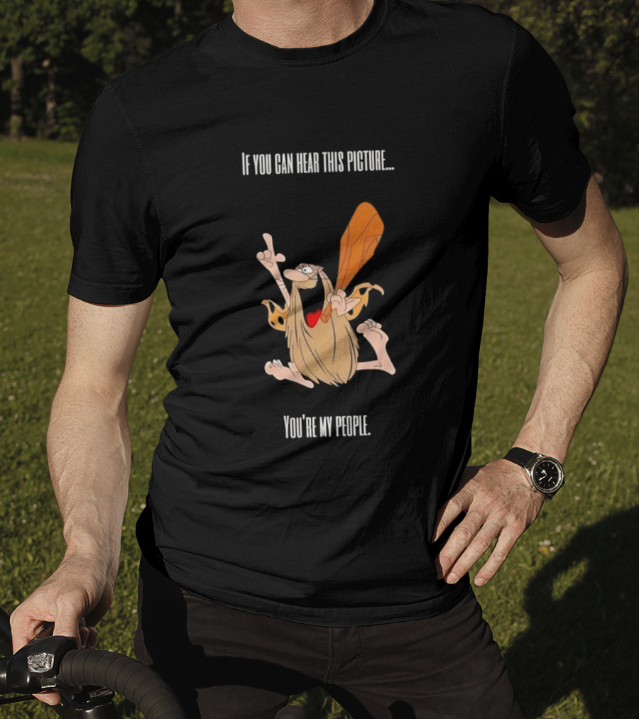 Captain Caveman If You Can Hear This Picture You're My People Iconic Humor T-Shirt