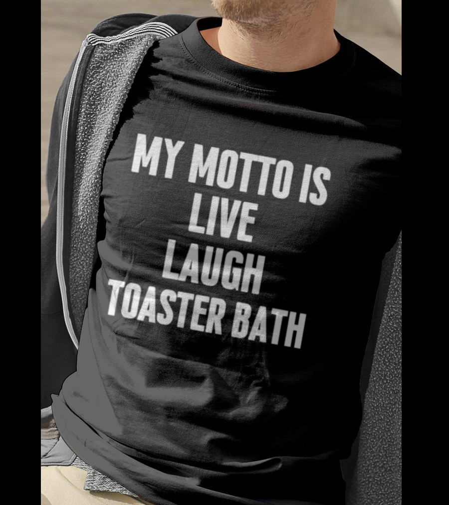 My Motto Is Live Laugh Toaster Bath Funny Dark Humor T-Shirt