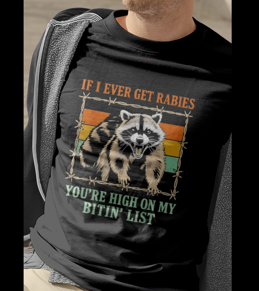 If I Ever Get Rabies Raccoon You're High On My Bitin' List T-Shirt