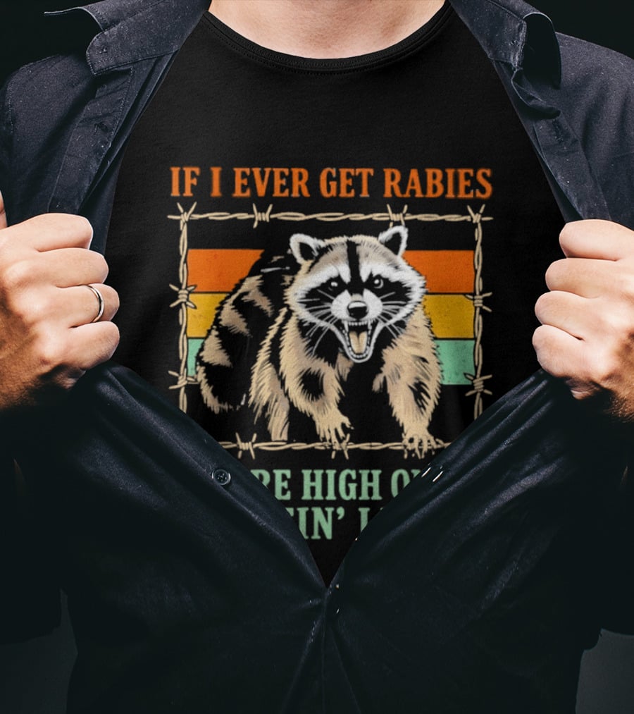 If I Ever Get Rabies Raccoon You're High On My Bitin' List T-Shirt