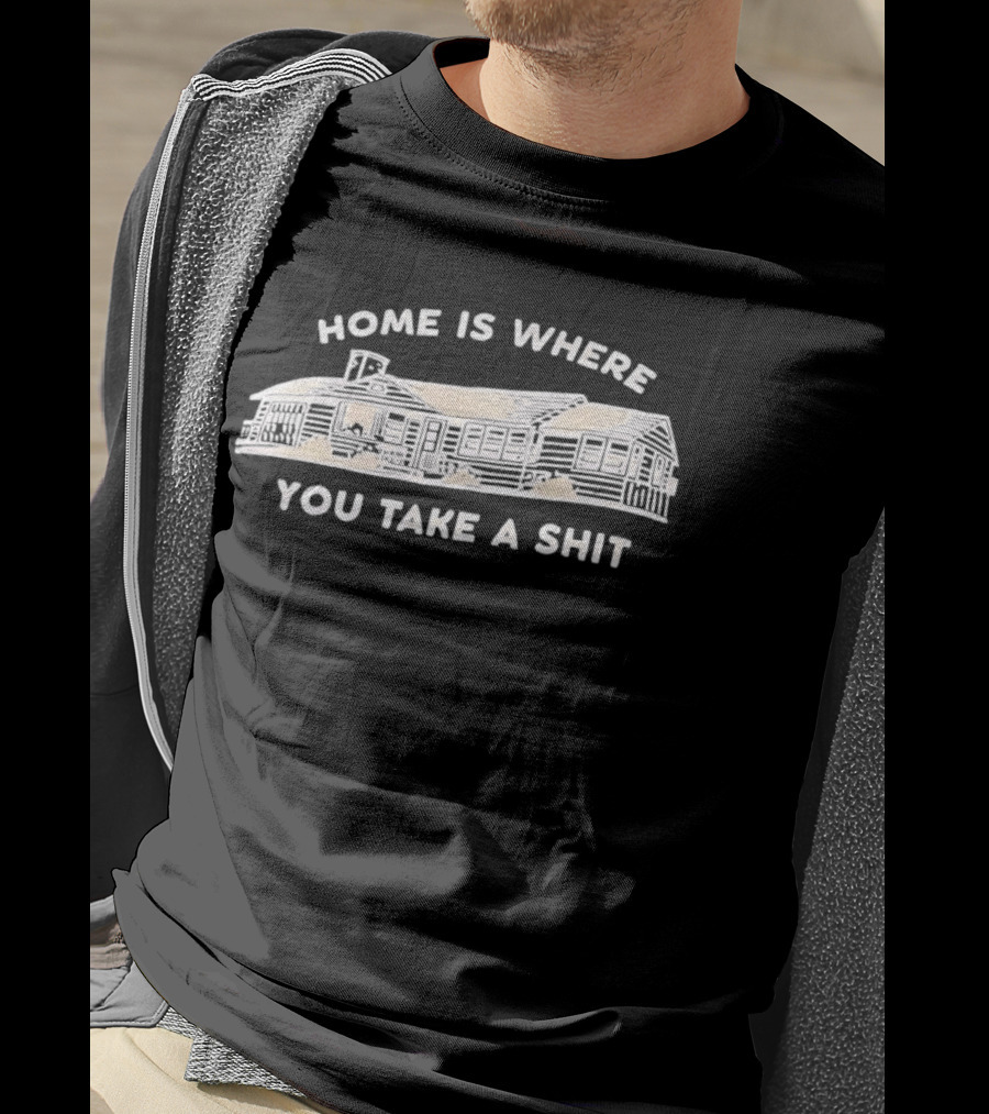 Home Is Where You Take A Shit Cabin T-Shirt