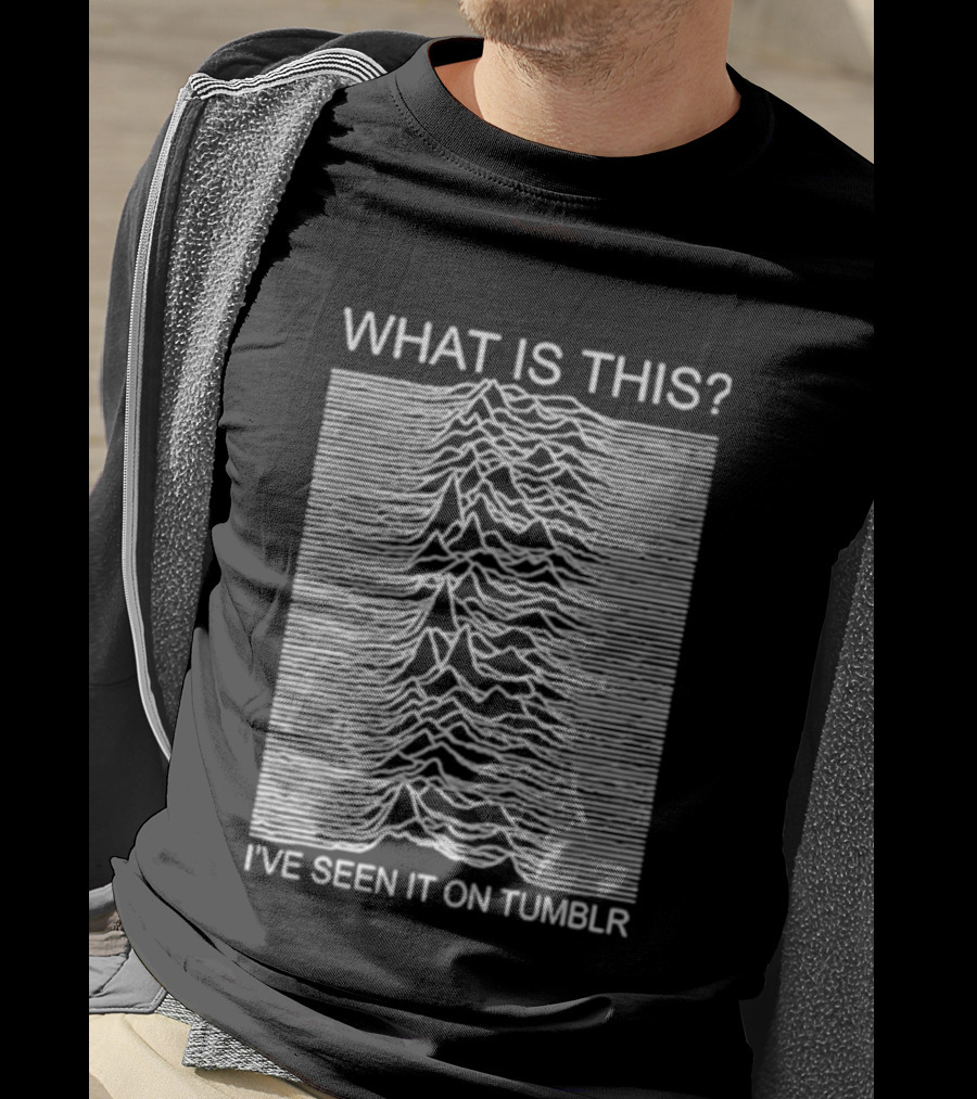 Unknown Pleasures What Is This I've Seen It On Tumblr T-Shirt