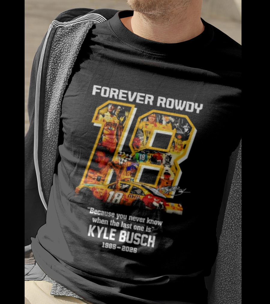 Forever Rowdy 18 Kyle Busch "Because You Never Know When The Last One Is" 2008 2022 T-Shirt