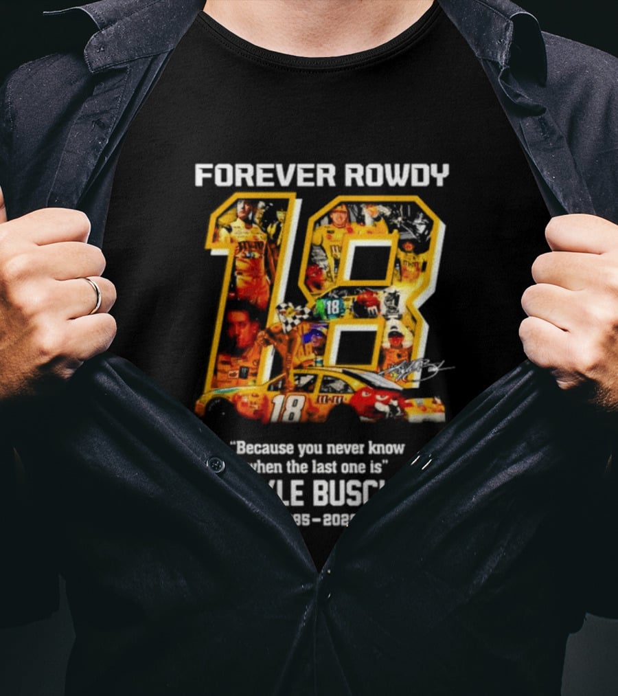 Forever Rowdy 18 Kyle Busch "Because You Never Know When The Last One Is" 2008 2022 T-Shirt
