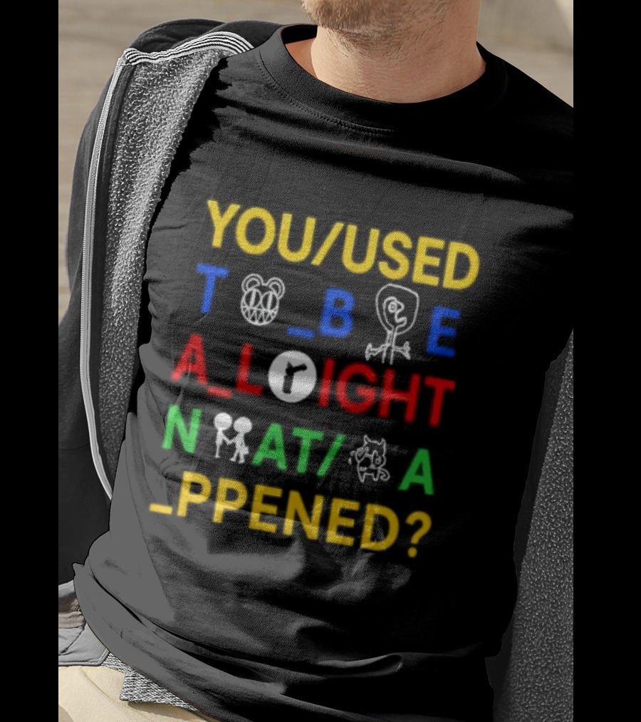 You Used To Be Alright What Happened T-Shirt