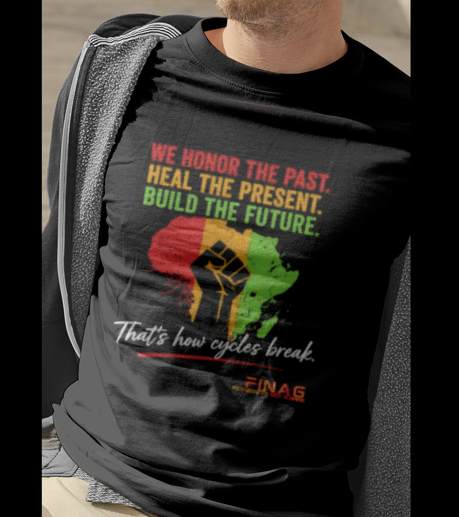 We Honor The Past Heal The Present Build The Future That's How Cycles Break RINAG T-Shirt