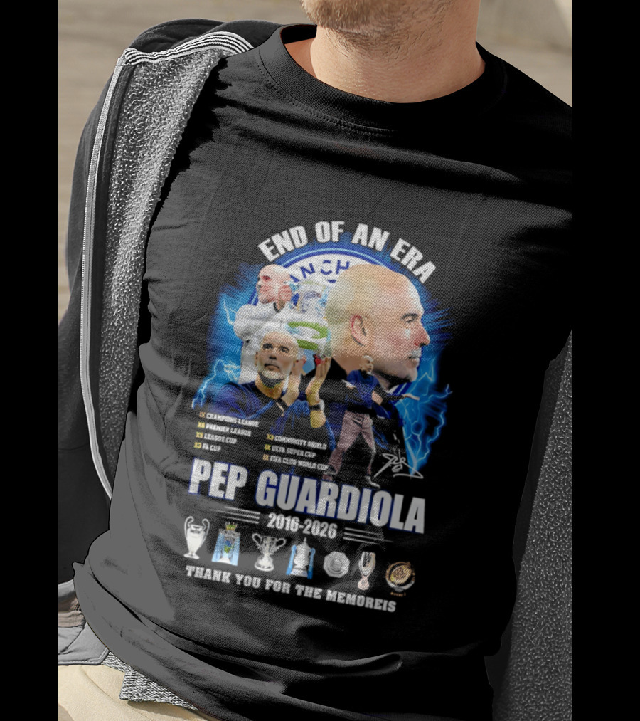 End Of An Era Pep Guardiola 2016 2026 Thank You For The Memories Manchester Blue Achievements T-Shirt