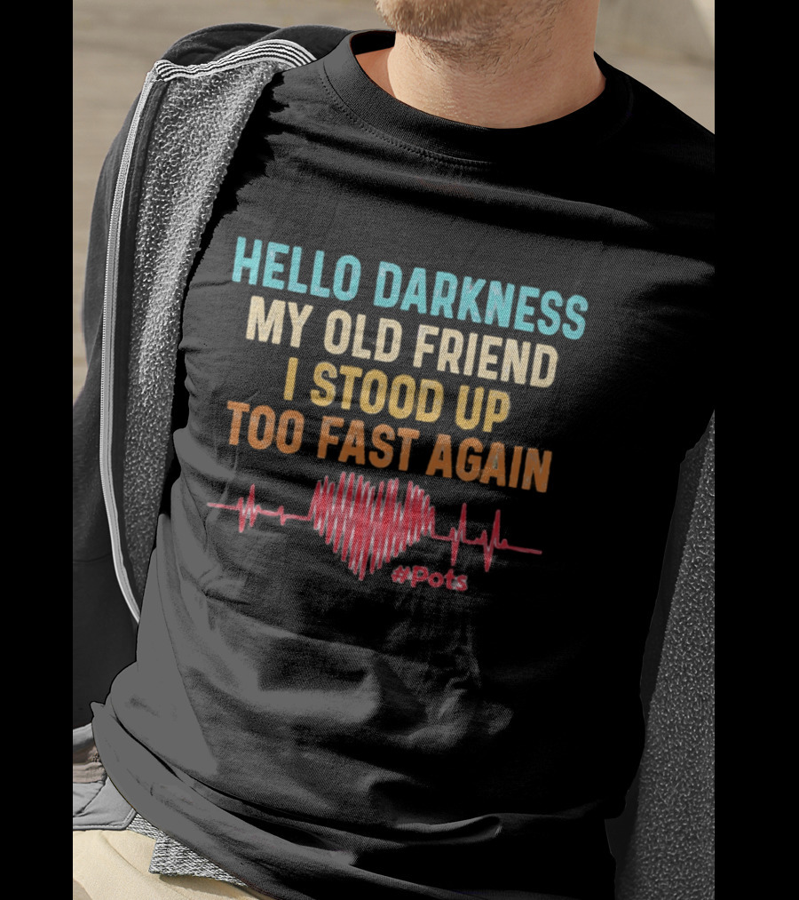 Hello Darkness My Old Friend I Stood Up Too Fast Again Heartbeat POTS T-Shirt