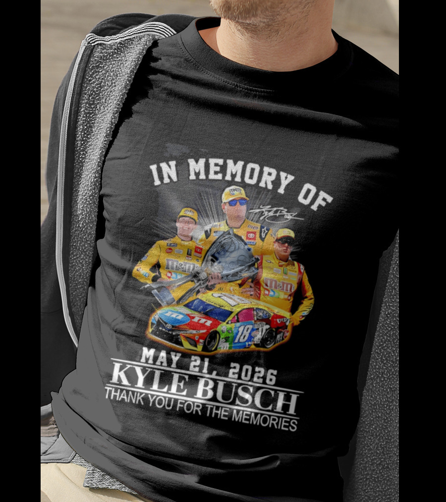 In Memory Of Kyle Busch May 21 2026 Thank You For The Memories M&M Racing Car T-Shirt