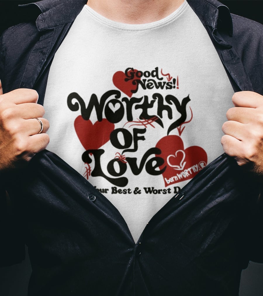 Good News Worthy Of Love On Your Best & Worst Days Heart Artistry T-Shirt