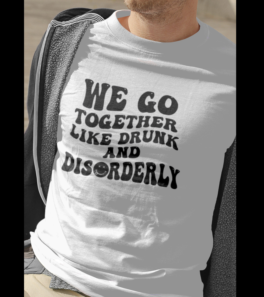 We Go Together Like Drunk And Disorderly Retro Font T-Shirt