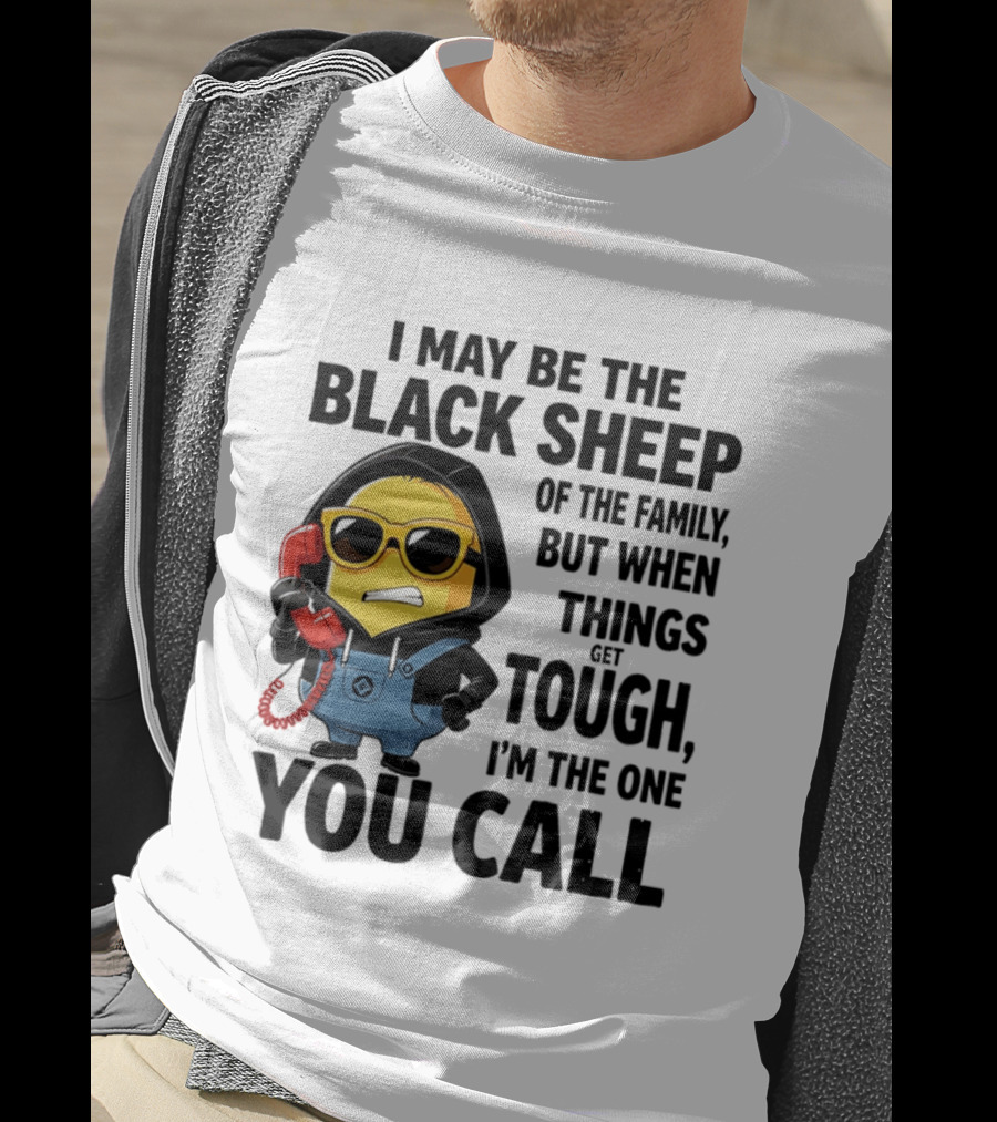 I May Be The Black Sheep Of The Family But When Things Get Tough I'm The One You Call Minion T-Shirt