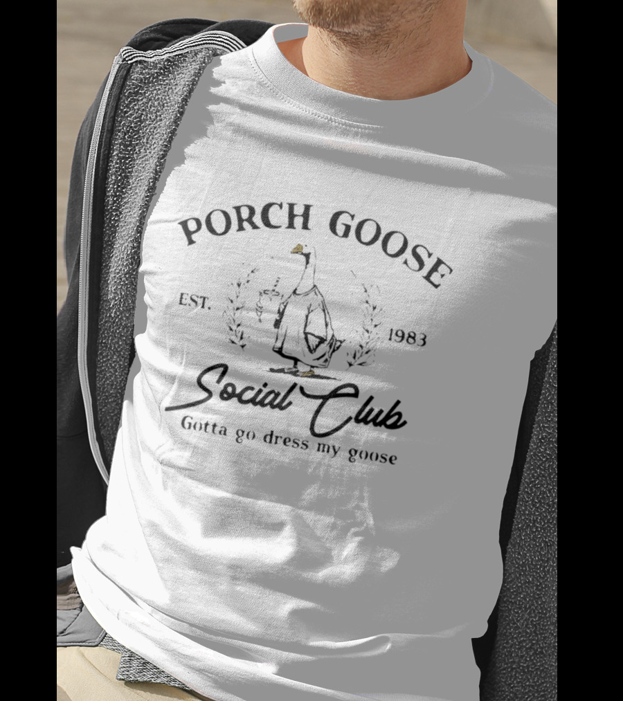 Porch Goose Social Club Gotta Go Dress My Goose Est 1983 T-Shirt