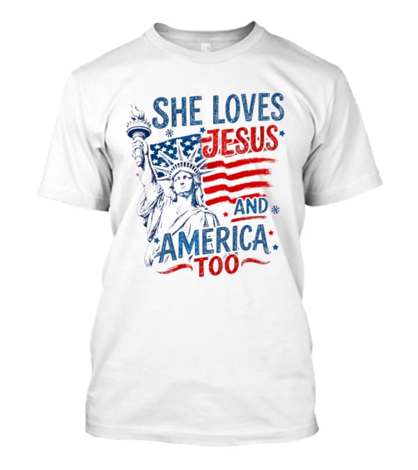 She Loves Jesus And America Too Statue Of Liberty Fourth Of July Faith T-Shirt