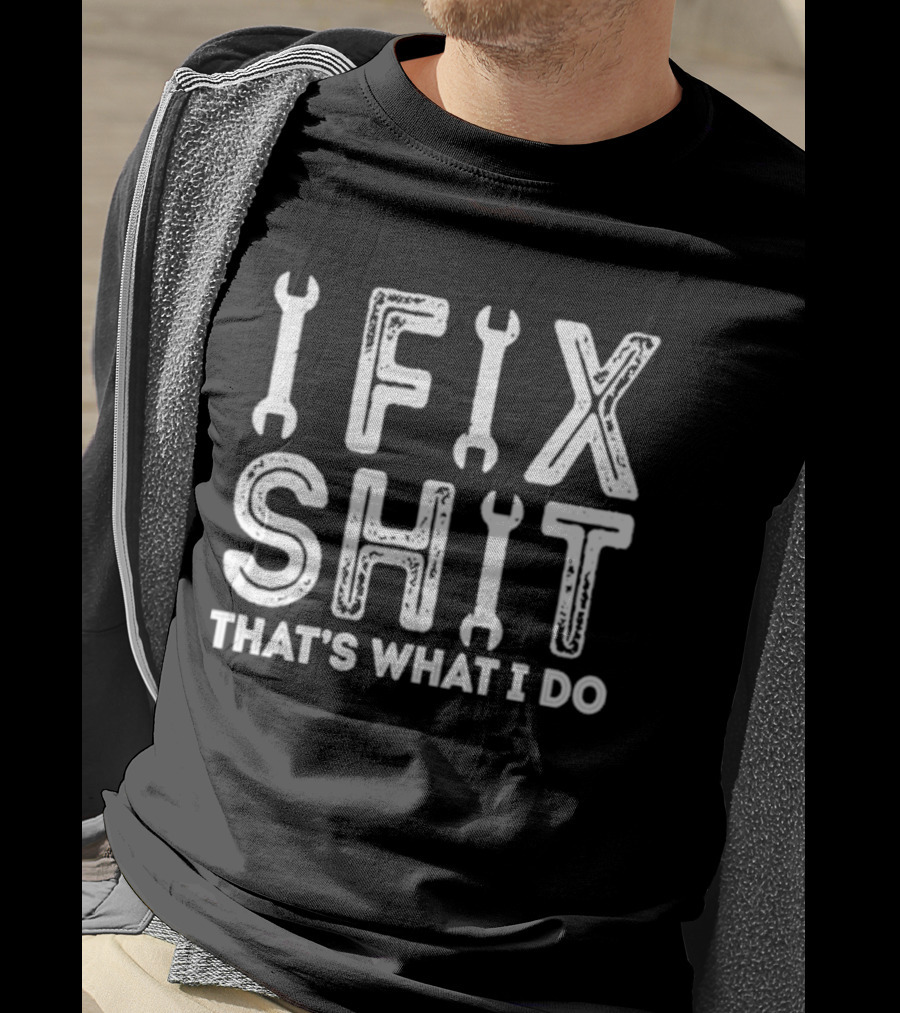 IFIX SHIT THAT'S WHAT I DO Wrench Letters Mechanic T-Shirt