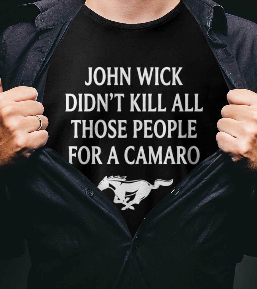 John Wick Didn't Kill All Those People For A Camaro Mustang T-Shirt